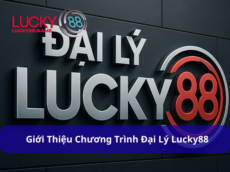 Đại Lý Lucky88 – Cơ hội hợp tác kinh doanh cá cược trực tuyến hấp dẫn