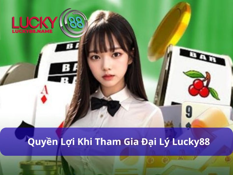 Quyền lợi khi tham gia Đại lý Lucky88